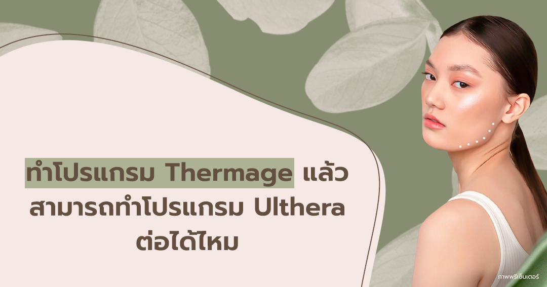 ทำโปรแกรม Thermage แล้ว สามารถทำโปรแกรม Ulthera ต่อได้ไหม