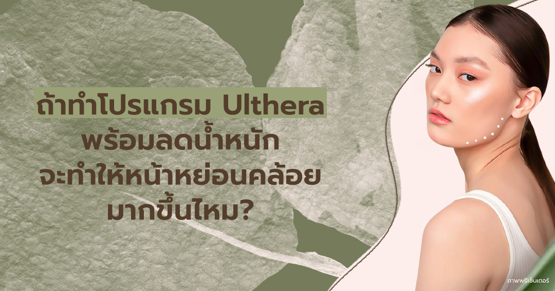 ถ้าทำโปรแกรม Ulthera พร้อมลดน้ำหนัก จะทำให้หน้าหย่อนคล้อยมากขึ้นไหม?